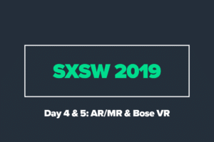 SXSW 2019 Day 4 & 5: AR/MR & Bose VR