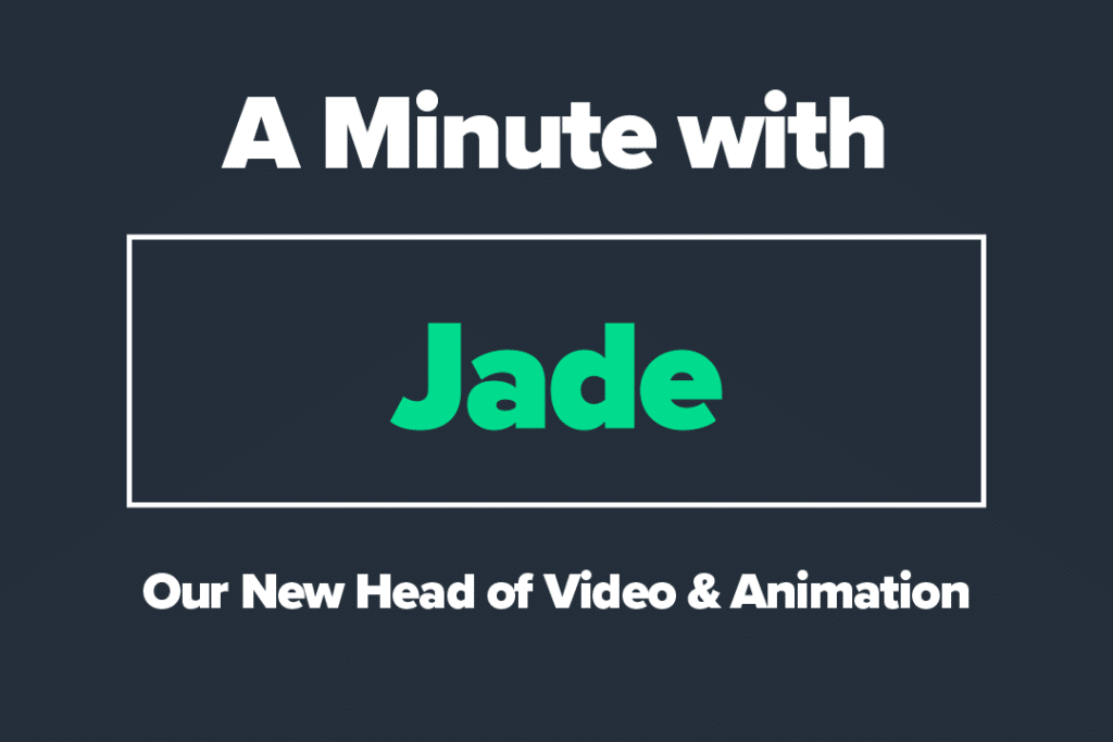 A Minute with Jade - Our New Head of Video & Animation