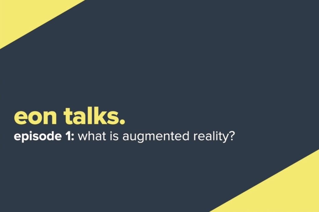 Eon Talks - Episode 1: What is Augmented Reality?