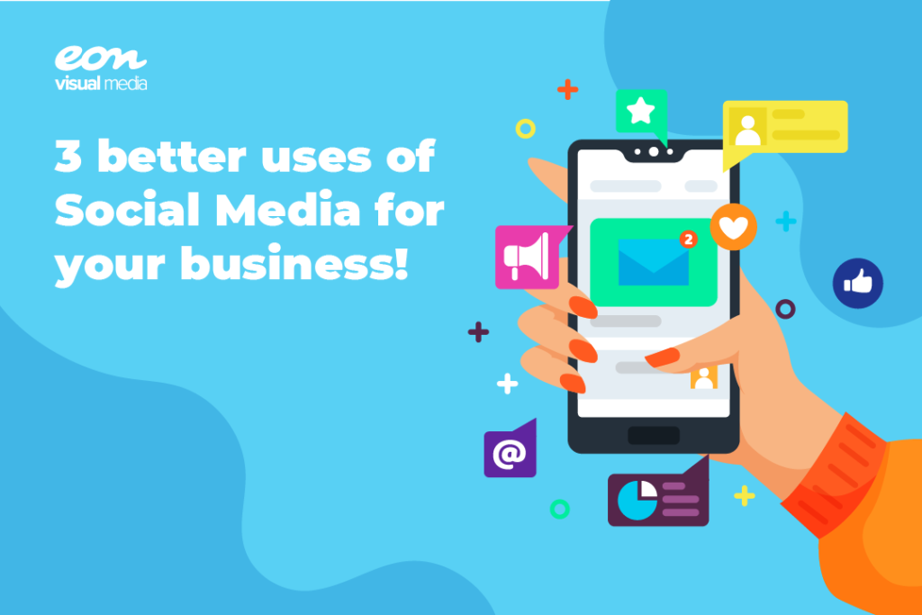 3 Better Uses of Social Media for your Business