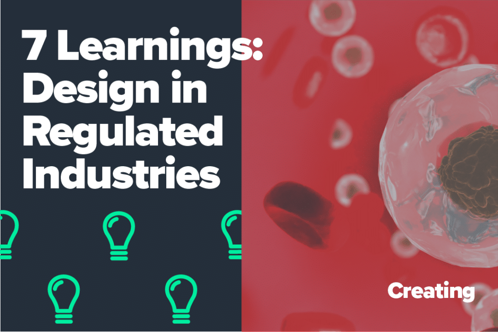 7 Learnings: Design in Regulated Industries